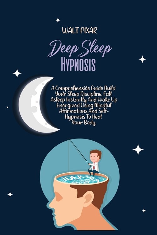 Deep Sleep Hypnosis: A Comprehensive Guide Build Your Sleep Discipline, Fall Asleep Instantly And Wake Up Energized Using Mindful Affirmati (Paperback)