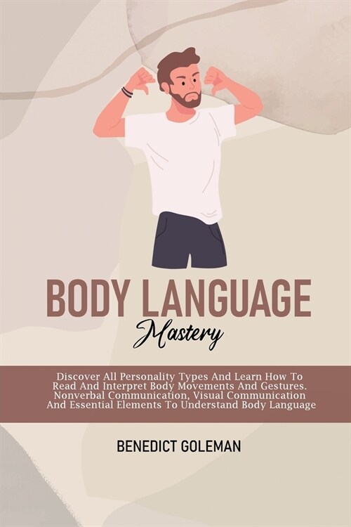 Body Language Mastery: Discover All Personality Types And Learn How To Read And Interpret Body Movements And Gestures. Nonverbal Communicatio (Paperback)