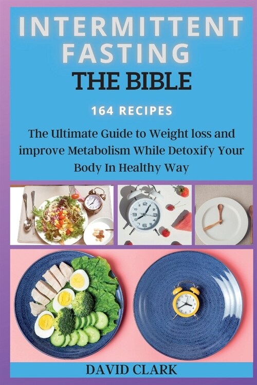 Intermittent Fasting the Bible: The Ultimate Guide to Weight loss and improve Metabolism While Detoxify Your Body In Healthy Way (Paperback)