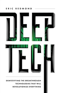 Deep Tech: Demystifying the Breakthrough Technologies That Will Revolutionize Everything (Paperback)