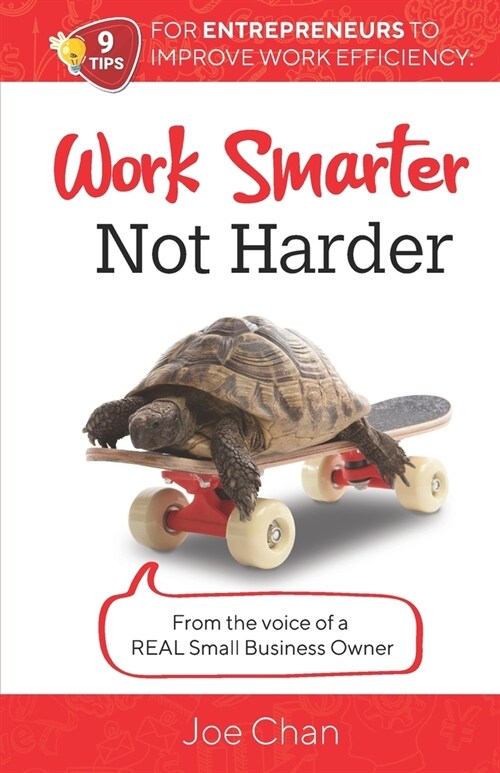 Work Smarter, Not Harder: 9 Tips for Entrepreneurs to Improve Work Efficiency. From the voice of a REAL Small Business Owner. (Paperback)