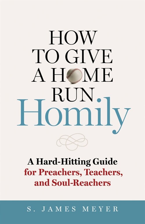 How to Give a Home Run Homily: A Hard-Hitting Guide for Preachers, Teachers, and Soul-Reachers (Paperback)