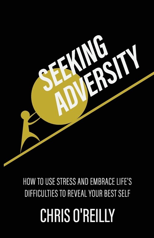 Seeking Adversity: How to Use Stress and Embrace Lifes Difficulties to Reveal Your Best Self (Paperback)