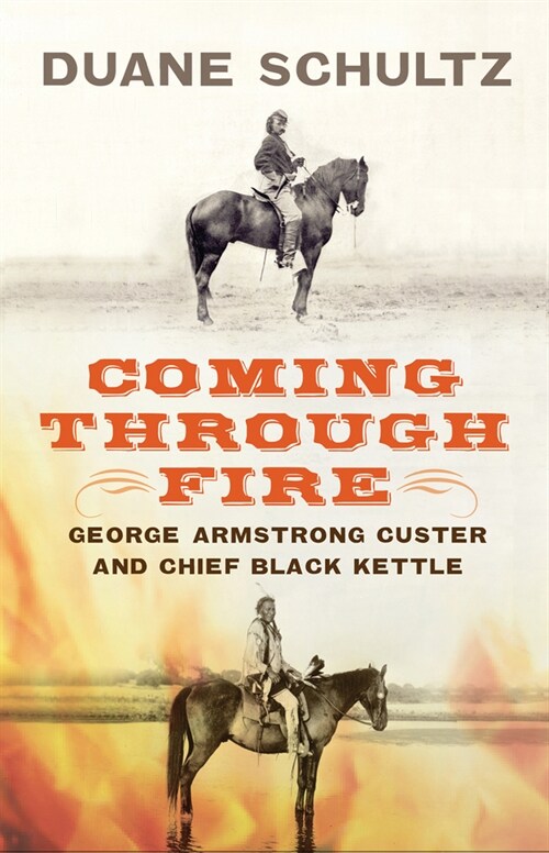 Coming Through Fire: George Armstrong Custer and Chief Black Kettle (Paperback)