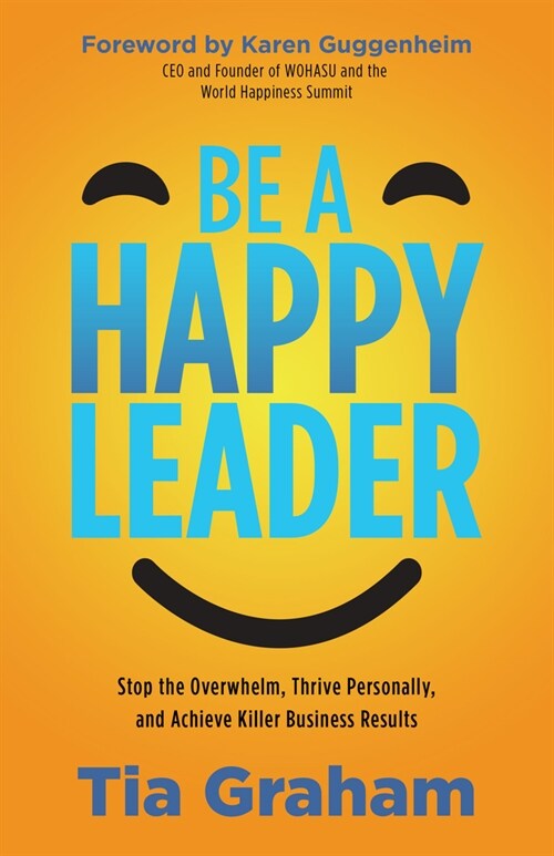 Be a Happy Leader: Stop Feeling Overwhelmed, Thrive Personally, and Achieve Killer Business Results (Paperback)