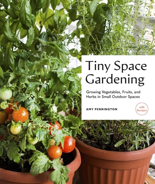 Tiny Space Gardening: Growing Vegetables, Fruits, and Herbs in Small Outdoor Spaces (with Recipes) (Paperback)