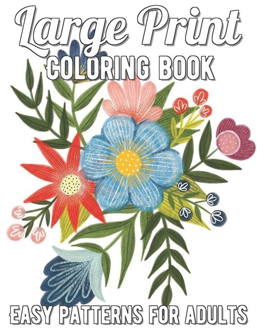 Large Print Coloring Book: A Simple and Easy Coloring Book for Adults with Large Print Animals, Flowers, and More! (Paperback)