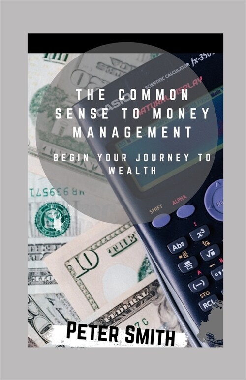 The Common Sense To Money Management: Begin Your Journey To Wealth (Paperback)