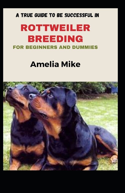 A True Guide To Be Successful In Rottweiler Breeding For Beginners And Dummies (Paperback)