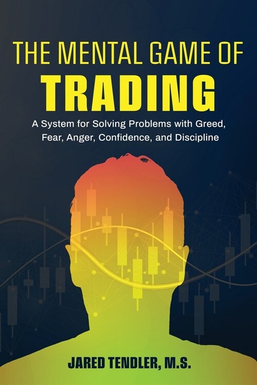The Mental Game of Trading: A System for Solving Problems with Greed, Fear, Anger, Confidence, and Discipline (Paperback)