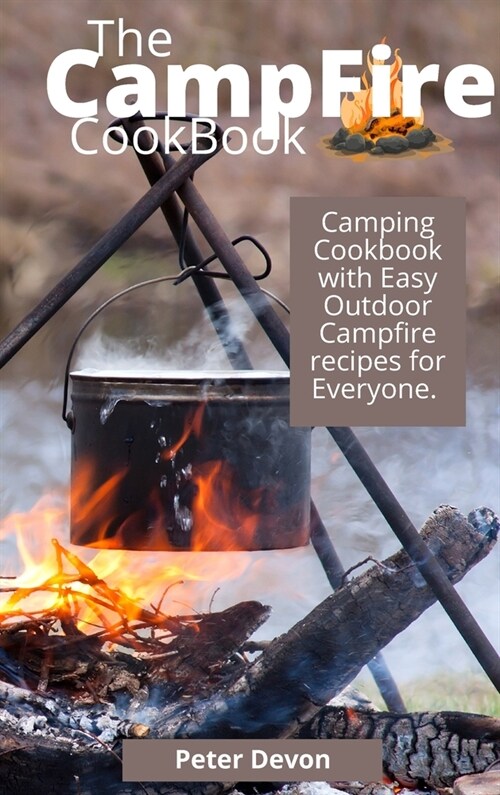 The Campfire Cookbook: Camping Cookbook with Easy Outdoor Campfire recipes for Everyone. (Hardcover)