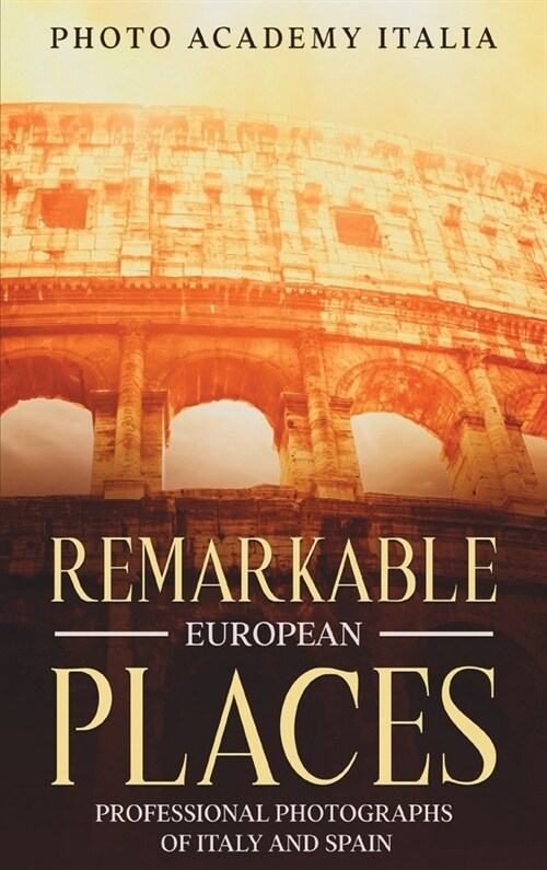 Remarkable European Places: Professional Photographs of Italy and Spain (Hardcover)