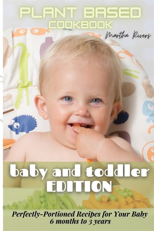 Plant Based Cookbook Baby and Toddler Edition: Perfectly-Portioned Recipes for Your Baby (6 months to 3 years) (Paperback)
