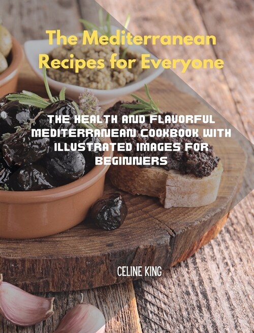 The Mediterranean Recipes for Everyone: The Health and Flavorful Mediterranean Cookbook with illustrated images for Beginners (Hardcover, Mediterranean R)