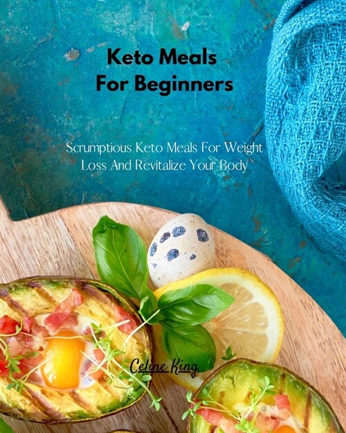 Keto Meals For Beginners: Scrumptious Keto Meals For Weight Loss And Revitalize Your Body (Paperback)