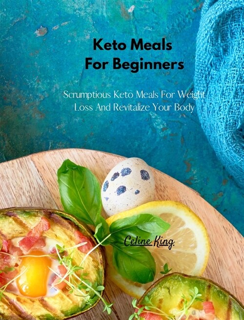 Keto Meals For Beginners: Scrumptious Keto Meals For Weight Loss And Revitalize Your Body (Hardcover)