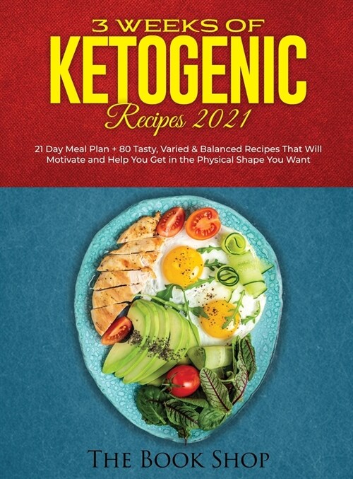 3 Weeks of Ketogenic Recipes 2021: 21 Day Meal Plan + 80 Tasty, Varied & Balanced Recipes That Will Motivate and Help You Get in the Physical Shape Yo (Hardcover)