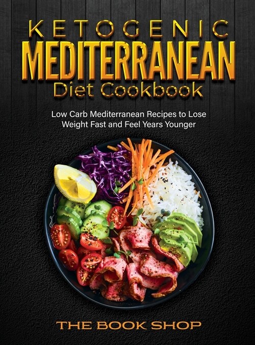 Ketogenic Mediterranean Diet Cookbook: Low Carb Mediterranean Recipes to Lose Weight Fast and Feel Years Younger (Hardcover)