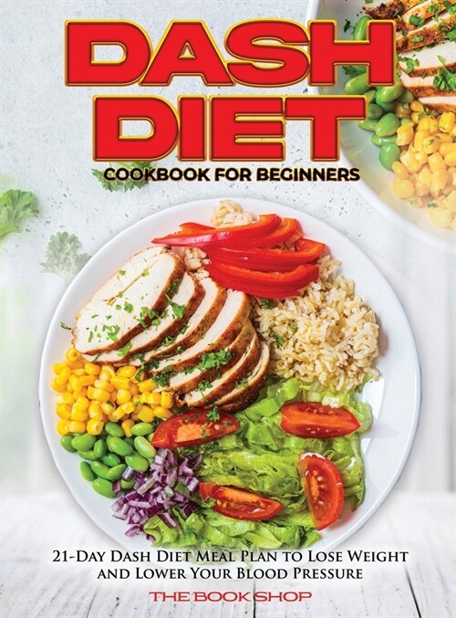 Dash Diet Cookbook for Beginners: 21-Day Dash Diet Meal Plan to Lose Weight and Lower Your Blood Pressure (Hardcover)