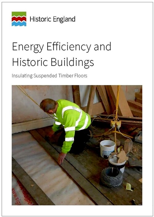 Energy Efficiency and Historic Buildings: Insulating Suspended Timber Floors (Paperback)