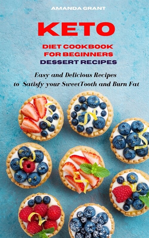 Keto Diet Cookbook for Beginners Dessert Recipes: Easy and Delicious Recipes to Satisfy your Sweet Tooth and Burn Fat (Hardcover)
