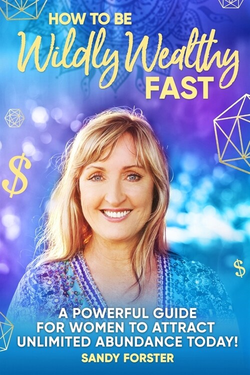How To Be Wildly Wealthy FAST: A Powerful Guide For Women To Attract Unlimited Abundance Today! (Paperback)