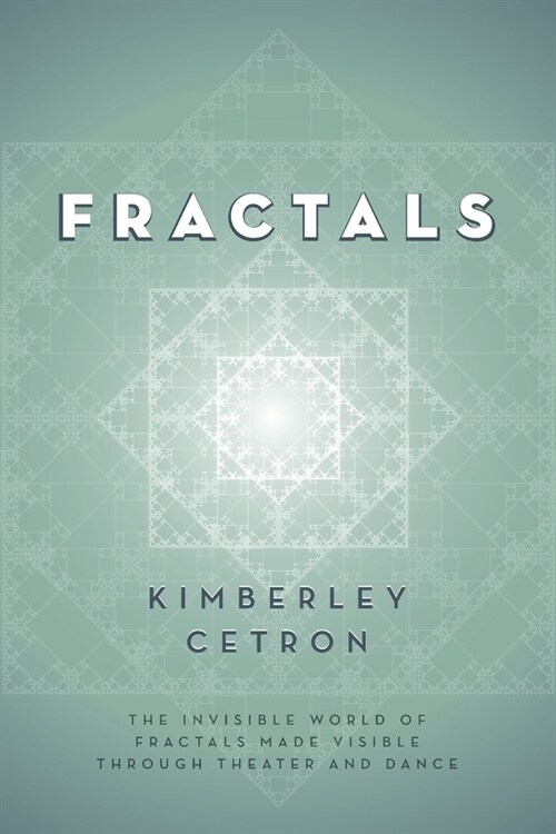 Fractals: The Invisible World of Fractals Made Visible Through Theater and Dance (Paperback)