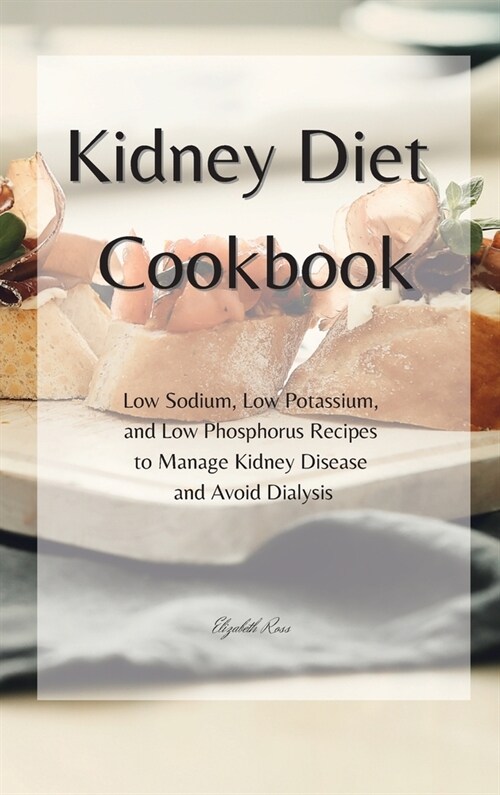 KIDNEY Diet Cookbook: Low Sodium, Low Potassium, and Low Phosphorus Recipes to Manage Kidney Disease and Avoid Dialysis (Hardcover)