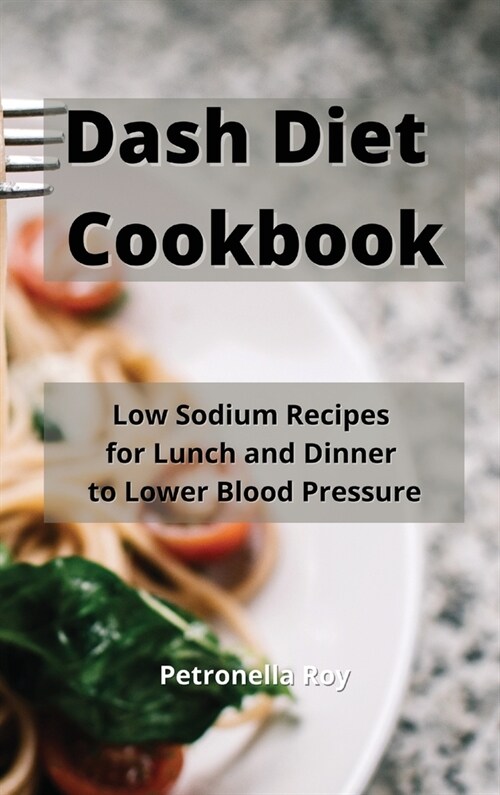 Dash Diet Cookbook: Low Sodium Recipes for Lunch and Dinner to Lower Blood Pressure (Hardcover)