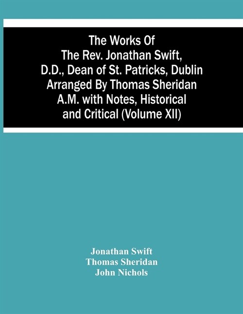 The Works Of The Rev. Jonathan Swift, D.D., Dean Of St. Patricks, Dublin Arranged By Thomas Sheridan A.M. With Notes, Historical And Critical (Volume (Paperback)