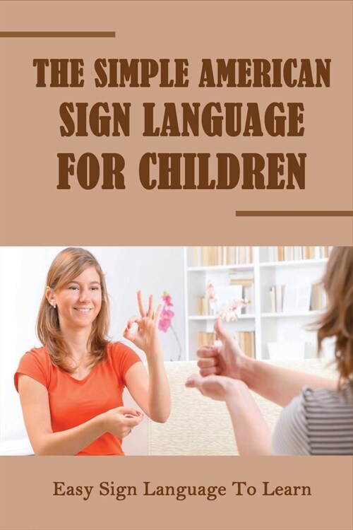 The Simple American Sign Language For Children: Easy Sign Language To Learn: Basic Sign Language For Kids (Paperback)