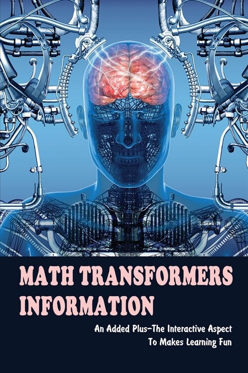 Math Transformers Information: An Added Plus-The Interactive Aspect To Makes Learning Fun: Introduction To Math Transformations (Paperback)