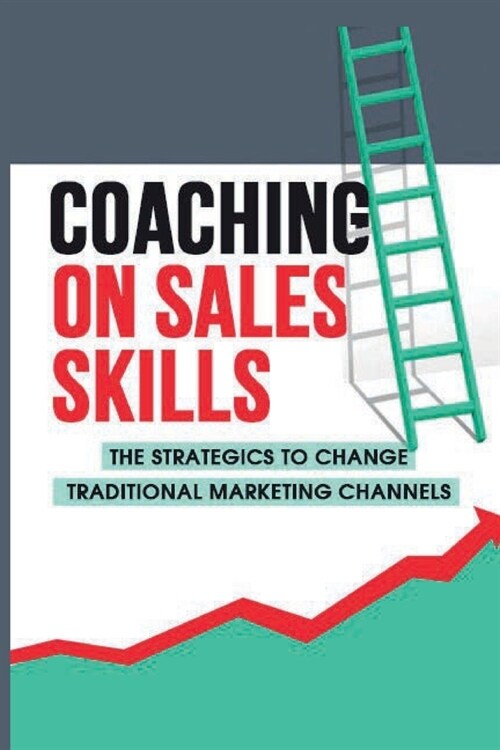 Coaching On Sales Skills: The Strategics To Change Traditional Marketing Channels: Neuromarketing And Artificial Intelligence (Paperback)