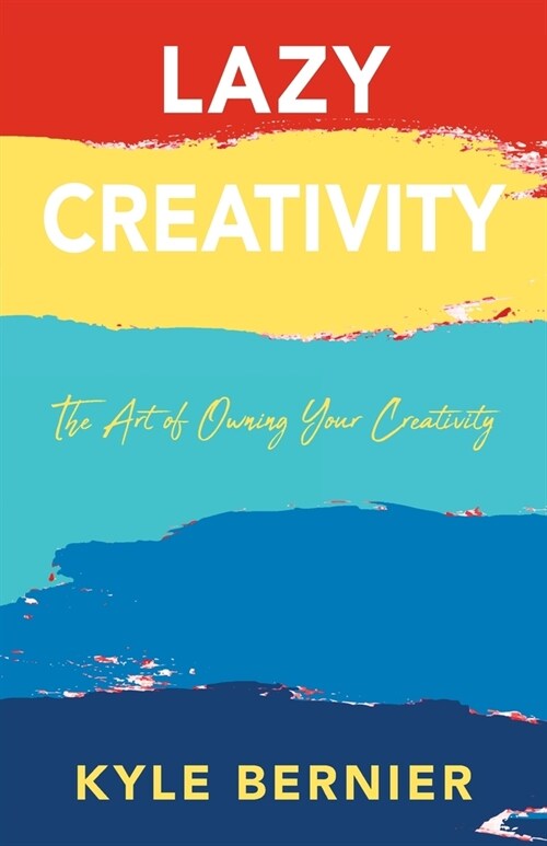 Lazy Creativity: The Art of Owning Your Creativity (Paperback)