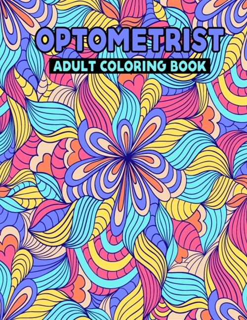 Optometrist Adult Coloring Book: Snarky Optometrist Life Coloring Activity Book Gift Ideas for Eye Professionals - Funny Retirement Appreciation Gifts (Paperback)