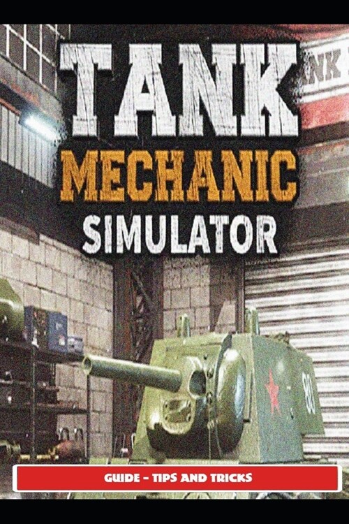 Tank Mechanic Simulator Guide - Tips and Tricks (Paperback)