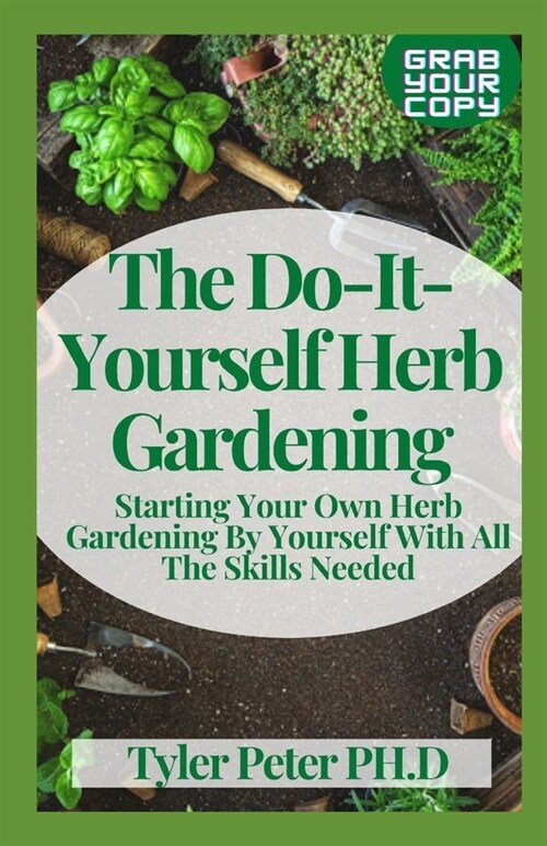 The Do-It-Yourself Herb Gardening: Starting Your Own Herb Gardening By Yourself With All The Skills Needed (Paperback)