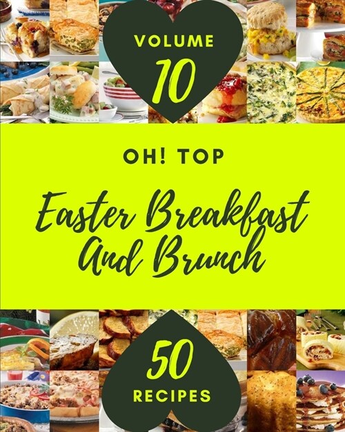 Oh! Top 50 Easter Breakfast And Brunch Recipes Volume 10: A Easter Breakfast And Brunch Cookbook for Your Gathering (Paperback)