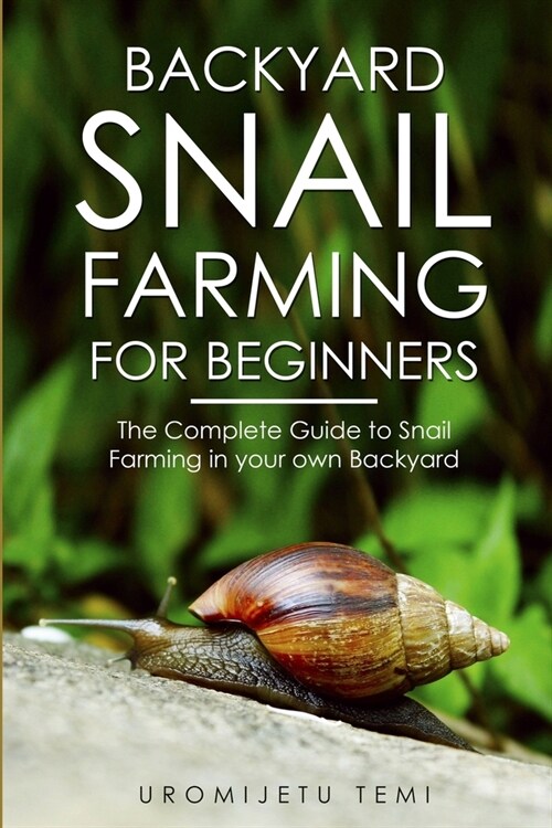 Backyard Snail Farming For Beginners: The Complete Guide to Snail Farming in your Own Backyard. Snail Farming Made Easy (Paperback)