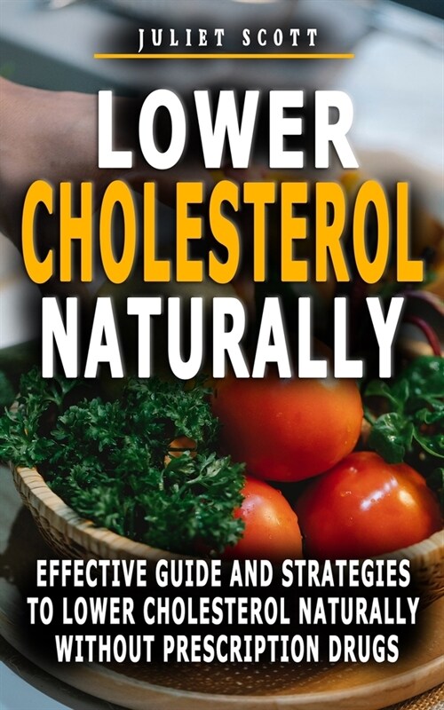 Lower Cholesterol Naturally: Effective Guide And Strategies To Lower Cholesterol Naturally Without Prescription Drugs - Cut Cholesterol And Improve (Paperback)