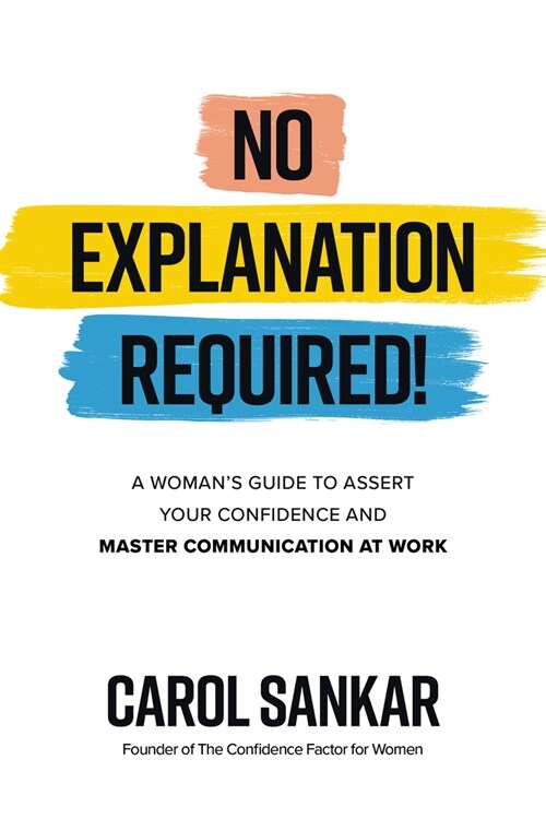 No Explanation Required!: A Womans Guide to Assert Your Confidence and Communicate to Win at Work (Hardcover)
