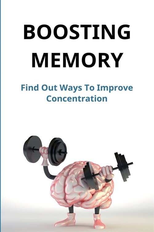 Boosting Memory: Find Out Ways To Improve Concentration: How To Meditate In Order To Improve Concentration (Paperback)