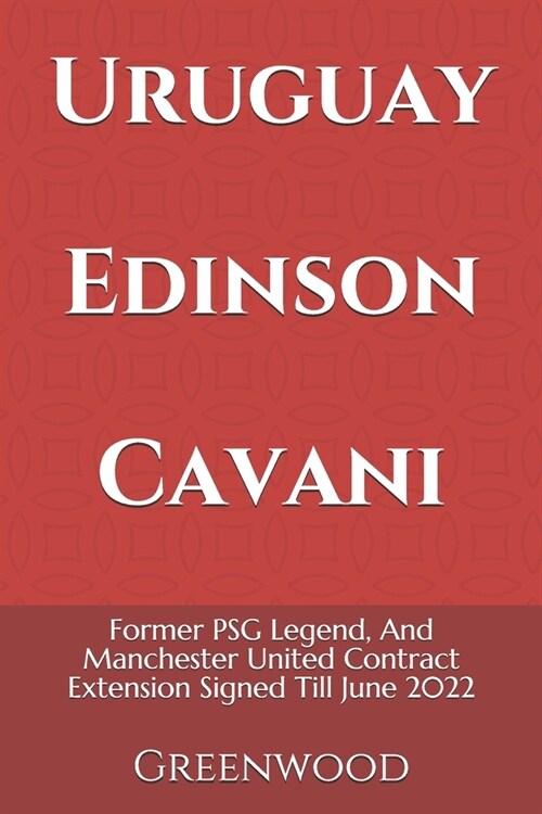 Uruguay Edinson Cavani: Former PSG Legend, And Manchester United Contract Extension Signed Till June 2022 (Paperback)