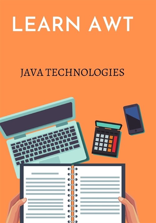 Learn AWT (Abstract Window Toolkit): designed for Software Professionals who are willing to learn JAVA GUI Programming in simple and easy steps (Paperback)