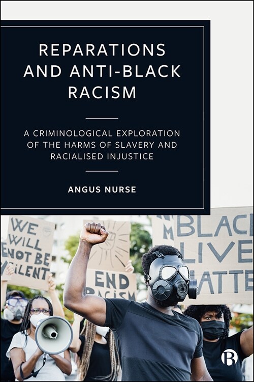 Reparations and Anti-Black Racism : A Criminological Exploration of the Harms of Slavery and Racialized Injustice (Paperback)