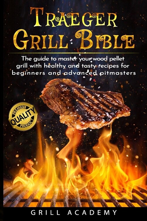 Traeger Grill Bible: The guide to master your wood pellet grill with healthy and tasty recipes for beginners and advanced pitmasters (Paperback)