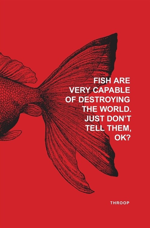 Fish Are Very Capable of Destroying the World. Just Dont tell Them, OK? (Paperback)