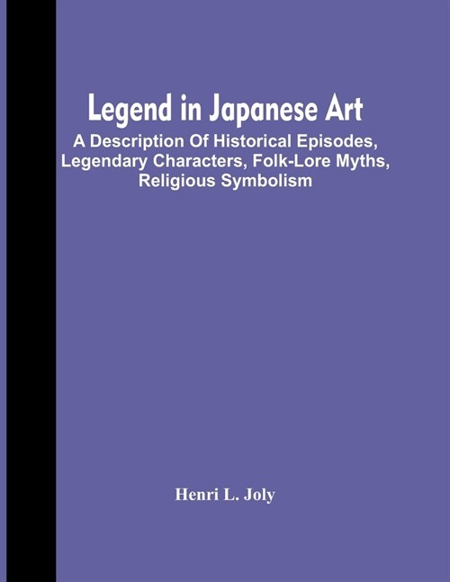 Legend In Japanese Art; A Description Of Historical Episodes, Legendary Characters, Folk-Lore Myths, Religious Symbolism (Paperback)