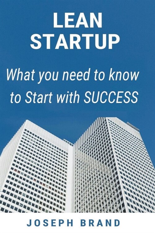 Lean Startup: What you Need to Know to Start with Success (Paperback)