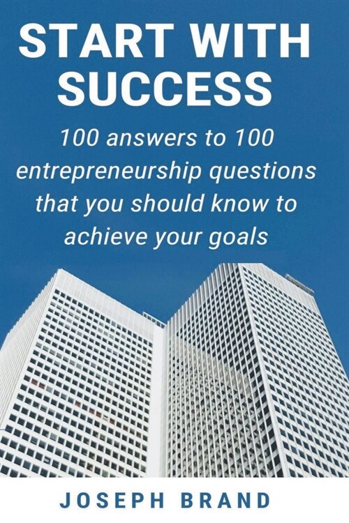 Start with Success: 100 Answers to 100 Entrepreneurship Questions (Paperback)
